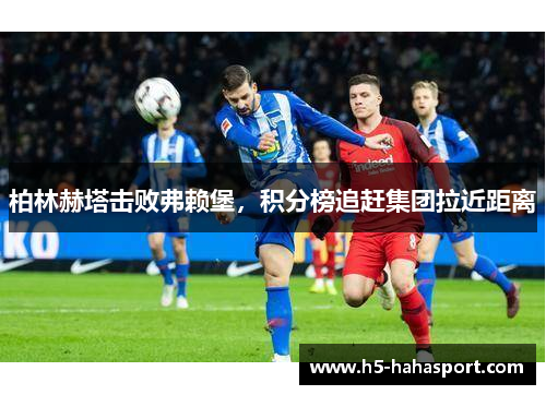 柏林赫塔击败弗赖堡，积分榜追赶集团拉近距离
