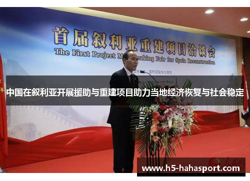 中国在叙利亚开展援助与重建项目助力当地经济恢复与社会稳定