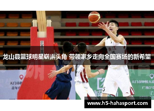 龙山县篮球明星崭露头角 带领家乡走向全国赛场的新希望